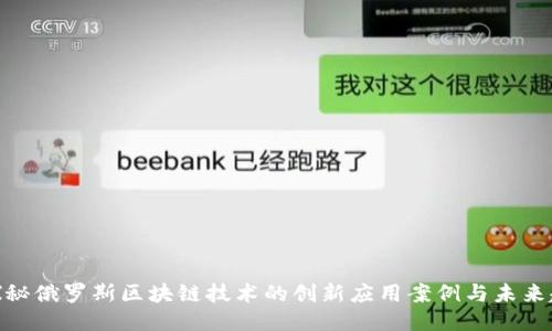: 探秘俄罗斯区块链技术的创新应用案例与未来趋势