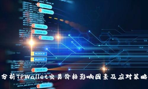 分析TPWallet交易价格影响因素及应对策略