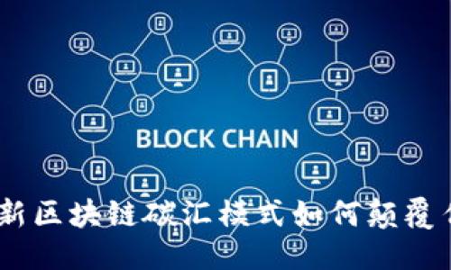 ```xml
打破常规：最新区块链碳汇模式如何颠覆传统减排机制