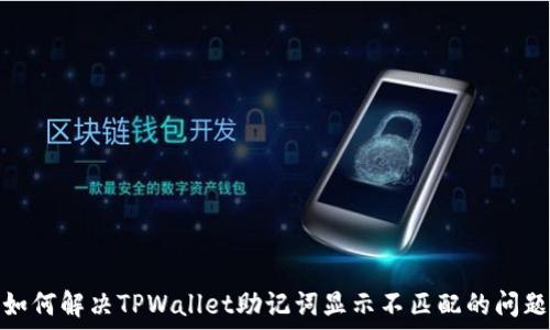   
如何解决TPWallet助记词显示不匹配的问题