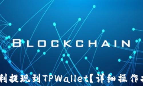 
如何将USDT顺利提现到TPWallet？详细操作指南与注意事项