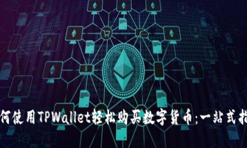 如何使用TPWallet轻松购买数字货币：一站式指南