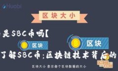 区块链币是SBC币吗？zhankai了解SBC币：区块链技术